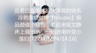 反差白富美体验大洋屌的快乐✿冷艳御姐女神『miuzxc』极品颜值小骚货，看起来挺文静床上骚出水，一插进来秒变小荡妇[722M/MP4/14:16]