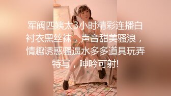 军阀四姨太3小时精彩连播白衬衣黑丝袜，声音甜美骚浪，情趣诱惑骚逼水多多道具玩弄特写，呻吟可射!