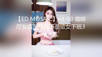 【ED MOSAIC】ed-60 咖啡厅女店员私底下是欲女下班3p淫乱