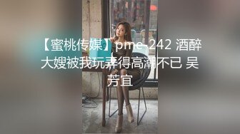 【蜜桃传媒】pme-242 酒醉大嫂被我玩弄得高潮不已 吴芳宜