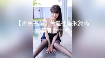 【香蕉视频】苦逼社畜报复高冷巨乳女主管