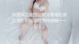 东莞某工业园女厕全景偷拍多位美女职员嘘嘘各种美鲍一一呈上2