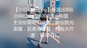 【小欣助眠qwq】新流出B站小网红up主3000重金购置，主业给哥哥们催眠，副业脱光卖骚，反差感极强，露脸大尺度，难得 (1)