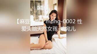 【麻豆传媒】mdhg-0002 性爱头脑天然女孩-姚宛儿