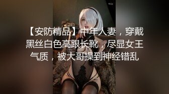 【安防精品】中年人妻，穿戴黑丝白色高跟长靴，尽显女王气质，被大哥操到神经错乱