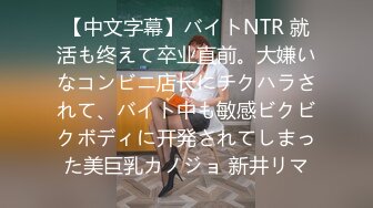 【中文字幕】バイトNTR 就活も终えて卒业直前。大嫌いなコンビニ店长にチクハラされて、バイト中も敏感ビクビクボディに开発されてしまった美巨乳カノジョ 新井リマ