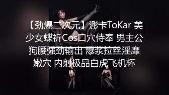 【劲爆二次元】浵卡ToKar 美少女蝶祈Cos口穴侍奉 男主公狗腰强劲输出 爆浆拉丝淫靡嫩穴 内射极品白虎飞机杯