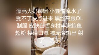 漂亮大奶御姐 小骚逼流水了 受不了快点进来 黑丝高跟OL制服 皮肤白皙身材丰满鲍鱼超粉 楼道口爆 被无套输出 射了一奶子