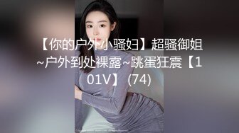 【你的户外小骚妇】超骚御姐~户外到处裸露~跳蛋狂震【101V】 (74)