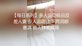 【每日系列】多人运动极品反差人妻 多人运动 上下两洞都塞满 被人肆意蹂躏