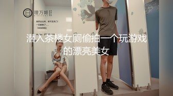 潜入茶楼女厕偷拍一个玩游戏的漂亮美女