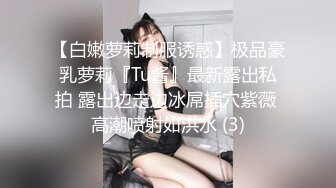 【白嫩萝莉制服诱惑】极品豪乳萝莉『Tu酱』最新露出私拍 露出边走边冰屌插穴紫薇 高潮喷射如洪水 (3)