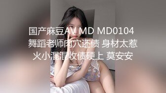 国产麻豆AV MD MD0104 舞蹈老师肉穴还债 身材太惹火小混混收债硬上 莫安安