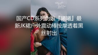 国产CD系列伪娘『曦曦』最新JK裙户外震动棒按摩透着黑丝射出