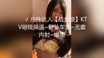 ❤️√ 户外达人【战女狼】KTV砸钱操逼~野外车震~无套内射~爆浆