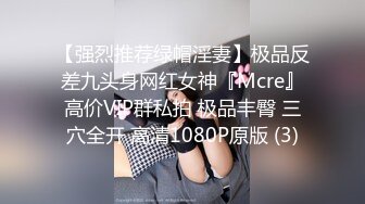 【强烈推荐绿帽淫妻】极品反差九头身网红女神『Mcre』高价VIP群私拍 极品丰臀 三穴全开 高清1080P原版 (3)