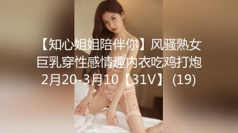 【知心姐姐陪伴你】风骚熟女巨乳穿性感情趣内衣吃鸡打炮2月20-3月10【31V】 (19)