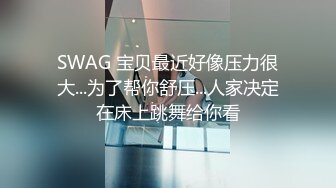 SWAG 宝贝最近好像压力很大...为了帮你舒压...人家决定在床上跳舞给你看