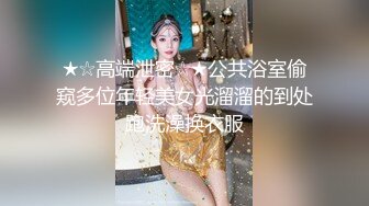 ★☆高端泄密☆★公共浴室偷窥多位年轻美女光溜溜的到处跑洗澡换衣服