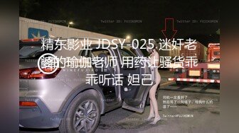 精东影业 JDSY-025 迷奸老婆的瑜伽老师 用药让骚货乖乖听话 妲己