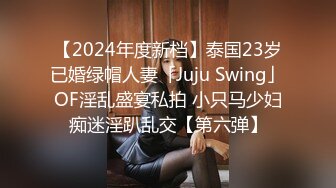 【2024年度新档】泰国23岁已婚绿帽人妻「Juju Swing」OF淫乱盛宴私拍 小只马少妇痴迷淫趴乱交【第六弹】