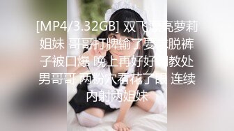 [MP4/3.32GB] 双飞漂亮萝莉姐妹 哥哥打牌输了要求脱裤子被口爆 晚上再好好调教处男哥哥 两粉穴看花了眼 连续内射两姐妹