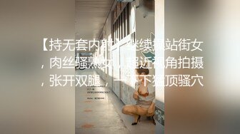 【持无套内射】继续操站街女，肉丝骚熟女，超近视角拍摄，张开双腿，一下下猛顶骚穴