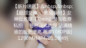 【新片速遞】&nbsp;&nbsp;【超颜女神❤️极品身材】女神反差婊『Xrein』最新收费私拍❤️各种花式肉操 沾满精液的脸更漂亮 高清1080P版[1290M/MP4/01:18:49]