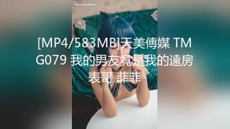 [MP4/583MB]天美傳媒 TMG079 我的男友竟是我的遠房表哥 菲菲