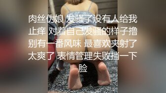 肉丝伪娘 发骚了没有人给我止痒 对着自己发骚的样子撸别有一番风味 最喜欢夹射了太爽了 表情管理失败挡一下脸