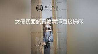 女優初面試真槍實彈直接操麻豆