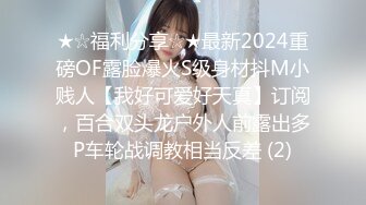 ★☆福利分享☆★最新2024重磅OF露脸爆火S级身材抖M小贱人【我好可爱好天真】订阅，百合双头龙户外人前露出多P车轮战调教相当反差 (2)