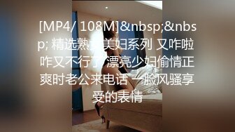 [MP4/ 108M]&nbsp;&nbsp; 精选熟女美妇系列 又咋啦 咋又不行了 漂亮少妇偷情正爽时老公来电话 一脸风骚享受的表情