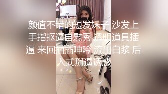 颜值不错的短发妹子 沙发上手指抠逼自慰秀 透明道具插逼 来回抽插呻吟 流出白浆 后入式掰逼诱惑