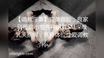 【调教淫妻】完美露脸，良家骚母狗小莹各种道具SM深喉乳夹捆绑，各种体位性爱调教