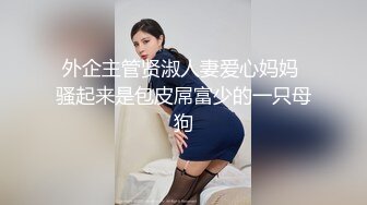 外企主管贤淑人妻爱心妈妈 骚起来是包皮屌富少的一只母狗