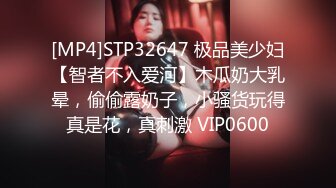 [MP4]STP32647 极品美少妇【智者不入爱河】木瓜奶大乳晕，偷偷露奶子，小骚货玩得真是花，真刺激 VIP0600