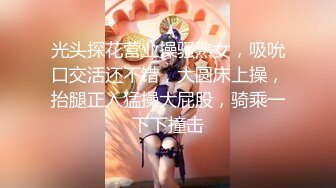 光头探花营业操骚熟女，吸吮口交活还不错，大圆床上操，抬腿正入猛操大屁股，骑乘一下下撞击