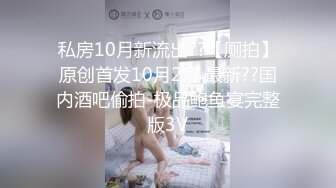 私房10月新流出??【厕拍】原创首发10月2日 最新??国内酒吧偷拍-极品鲍鱼宴完整版3V