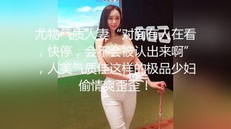 尤物气质人妻“对面有人在看，快停，会不会被认出来啊”，人美气质佳这样的极品少妇偷情爽歪歪！