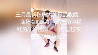 三月最新私房大神极品收藏❤️商场女厕后拍✿动漫角色粉红兔学妹拉屎❤️✿可爱粉衣兔子学生妹拉屎