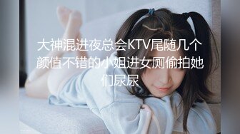 大神混进夜总会KTV尾随几个颜值不错的小姐进女厕偷拍她们尿尿