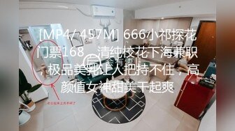 [MP4/ 457M] 666小祁探花门票168，清纯校花下海兼职，极品美乳让人把持不住，高颜值女神甜美干起爽