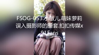 FSOG-053.小敏儿.萌妹萝莉误入摄影师的圈套.扣扣传媒x91Fans