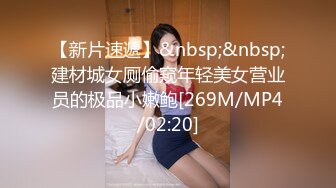 【新片速遞】&nbsp;&nbsp;建材城女厕偷窥年轻美女营业员的极品小嫩鲍[269M/MP4/02:20]