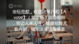 坐标帝都，收益榜第八名【Avove】（第二场）浴场啪啪，旁边人来人往，蜂腰翘臀无套内射，骚活淫荡指数爆表