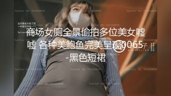 商场女厕全景偷拍多位美女嘘嘘 各种美鲍鱼完美呈现0065-黑色短裙