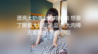 漂亮大奶美女吃鸡啪啪 想要了撅着大屁屁挑逗 被大肉棒无套输出 表情舒坦