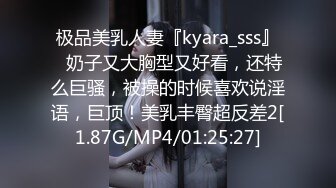 极品美乳人妻『kyara_sss』✿奶子又大胸型又好看，还特么巨骚，被操的时候喜欢说淫语，巨顶！美乳丰臀超反差2[1.87G/MP4/01:25:27]