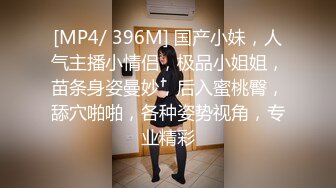 [MP4/ 396M] 国产小妹，人气主播小情侣，极品小姐姐，苗条身姿曼妙，后入蜜桃臀，舔穴啪啪，各种姿势视角，专业精彩